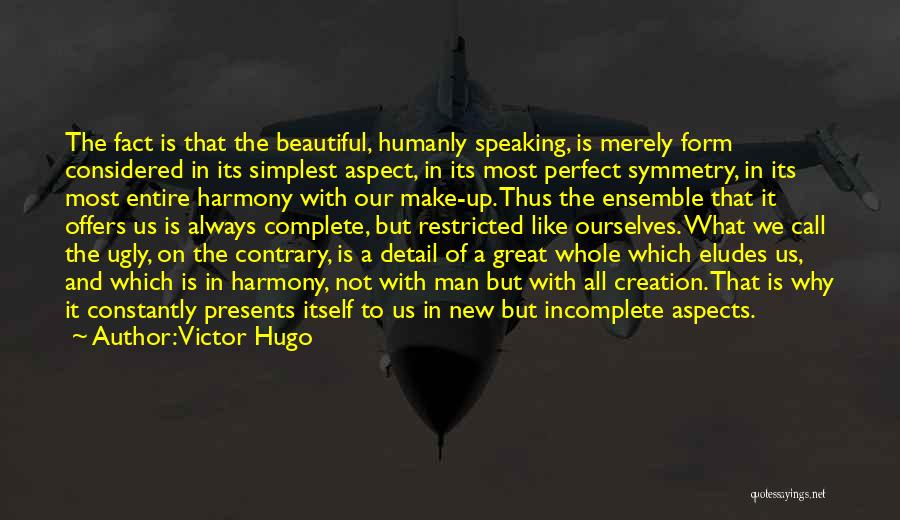 Victor Hugo Quotes: The Fact Is That The Beautiful, Humanly Speaking, Is Merely Form Considered In Its Simplest Aspect, In Its Most Perfect