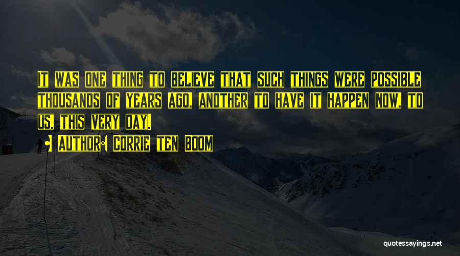 Corrie Ten Boom Quotes: It Was One Thing To Believe That Such Things Were Possible Thousands Of Years Ago, Another To Have It Happen