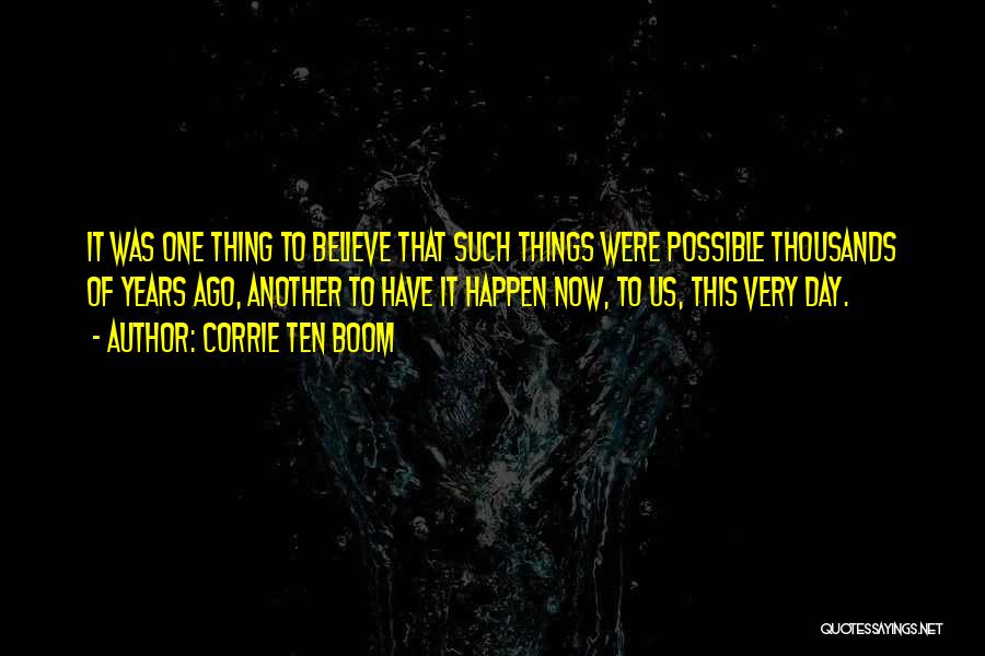 Corrie Ten Boom Quotes: It Was One Thing To Believe That Such Things Were Possible Thousands Of Years Ago, Another To Have It Happen