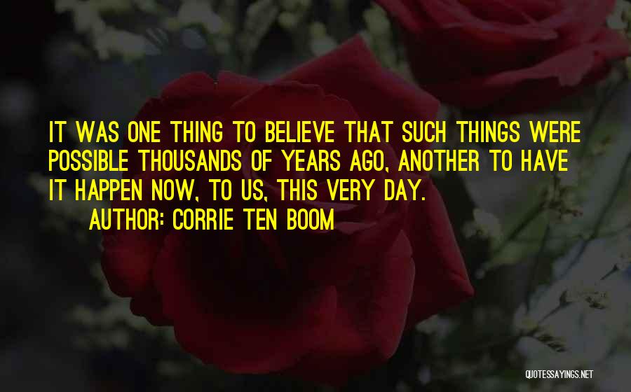 Corrie Ten Boom Quotes: It Was One Thing To Believe That Such Things Were Possible Thousands Of Years Ago, Another To Have It Happen
