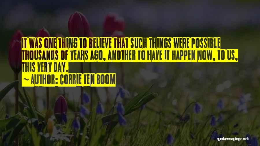 Corrie Ten Boom Quotes: It Was One Thing To Believe That Such Things Were Possible Thousands Of Years Ago, Another To Have It Happen