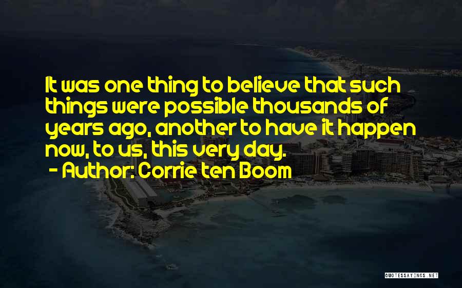 Corrie Ten Boom Quotes: It Was One Thing To Believe That Such Things Were Possible Thousands Of Years Ago, Another To Have It Happen