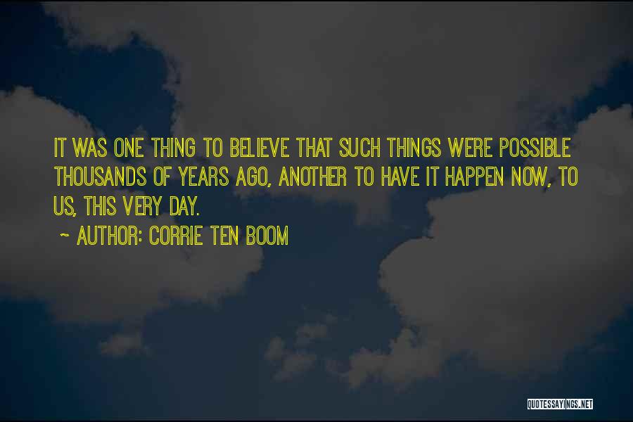 Corrie Ten Boom Quotes: It Was One Thing To Believe That Such Things Were Possible Thousands Of Years Ago, Another To Have It Happen