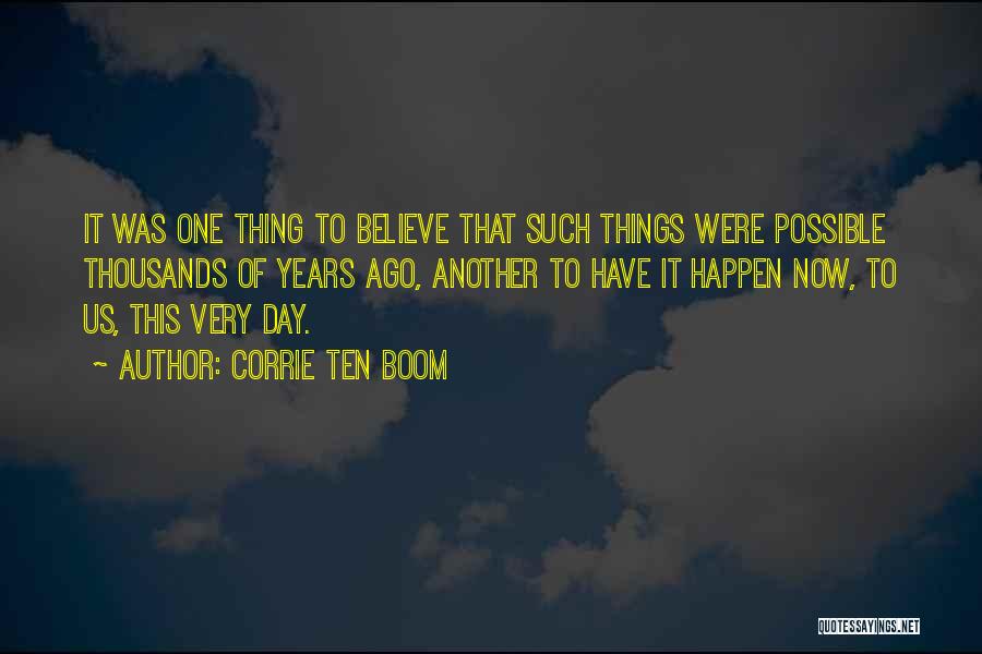 Corrie Ten Boom Quotes: It Was One Thing To Believe That Such Things Were Possible Thousands Of Years Ago, Another To Have It Happen