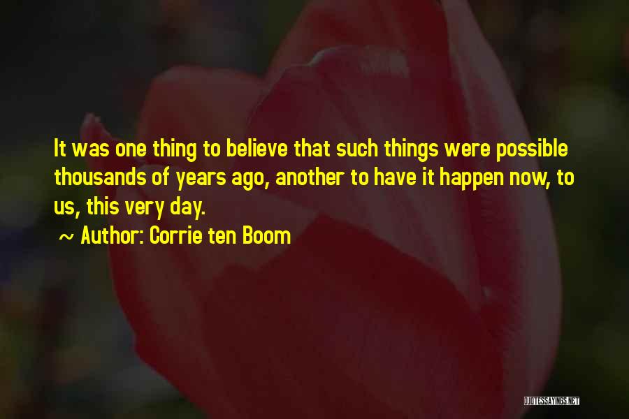 Corrie Ten Boom Quotes: It Was One Thing To Believe That Such Things Were Possible Thousands Of Years Ago, Another To Have It Happen