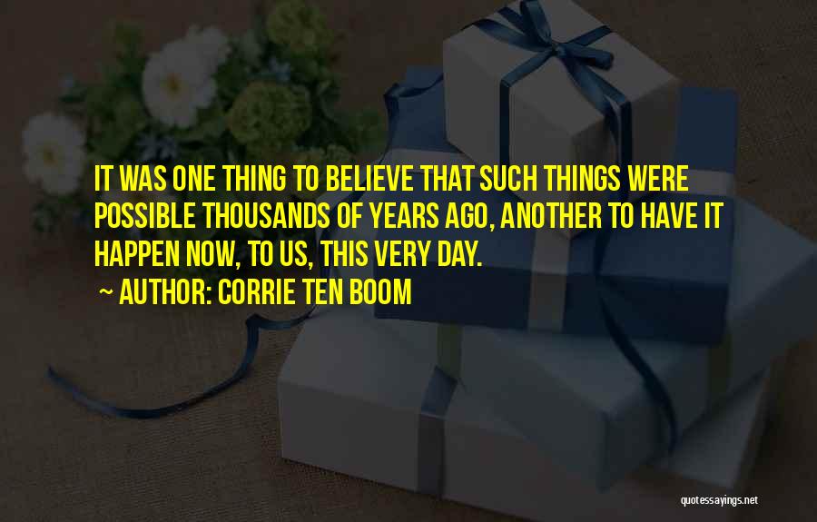 Corrie Ten Boom Quotes: It Was One Thing To Believe That Such Things Were Possible Thousands Of Years Ago, Another To Have It Happen