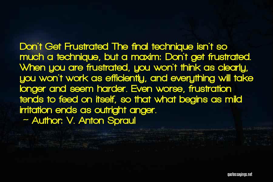 V. Anton Spraul Quotes: Don't Get Frustrated The Final Technique Isn't So Much A Technique, But A Maxim: Don't Get Frustrated. When You Are