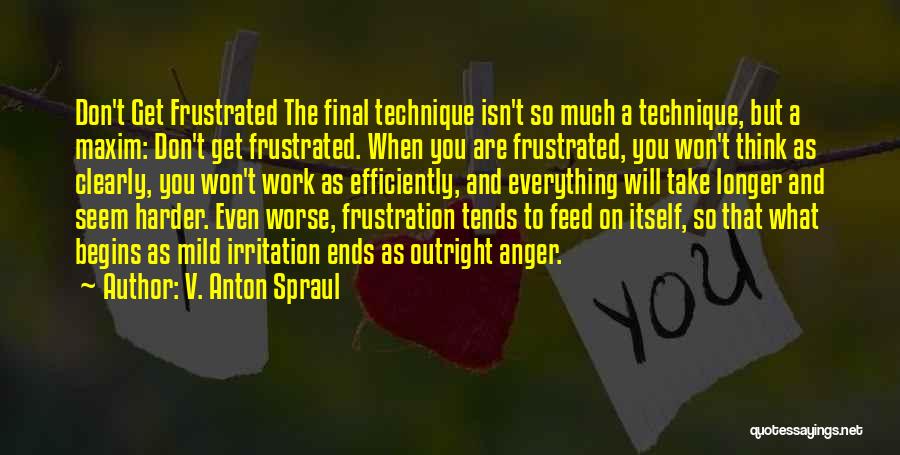 V. Anton Spraul Quotes: Don't Get Frustrated The Final Technique Isn't So Much A Technique, But A Maxim: Don't Get Frustrated. When You Are