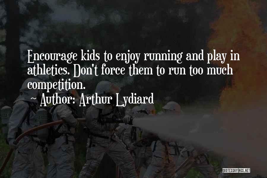 Arthur Lydiard Quotes: Encourage Kids To Enjoy Running And Play In Athletics. Don't Force Them To Run Too Much Competition.