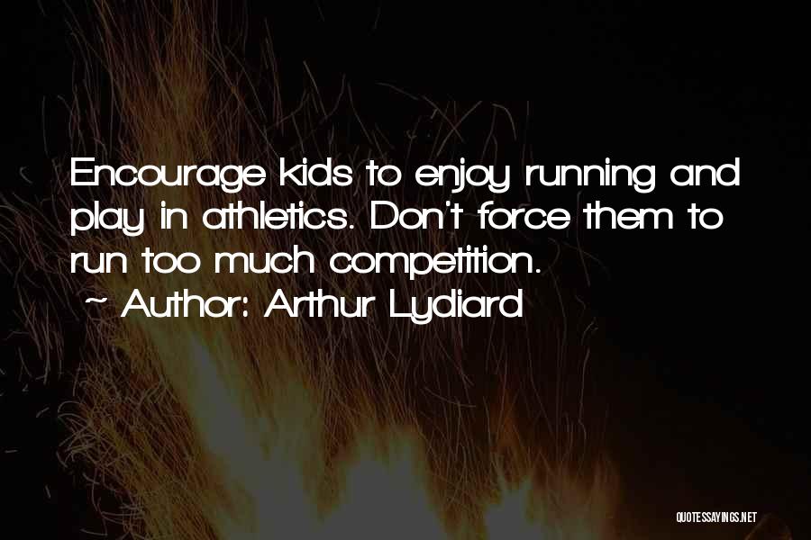 Arthur Lydiard Quotes: Encourage Kids To Enjoy Running And Play In Athletics. Don't Force Them To Run Too Much Competition.