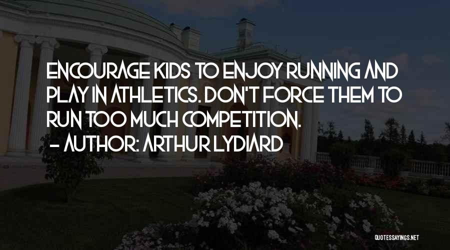 Arthur Lydiard Quotes: Encourage Kids To Enjoy Running And Play In Athletics. Don't Force Them To Run Too Much Competition.