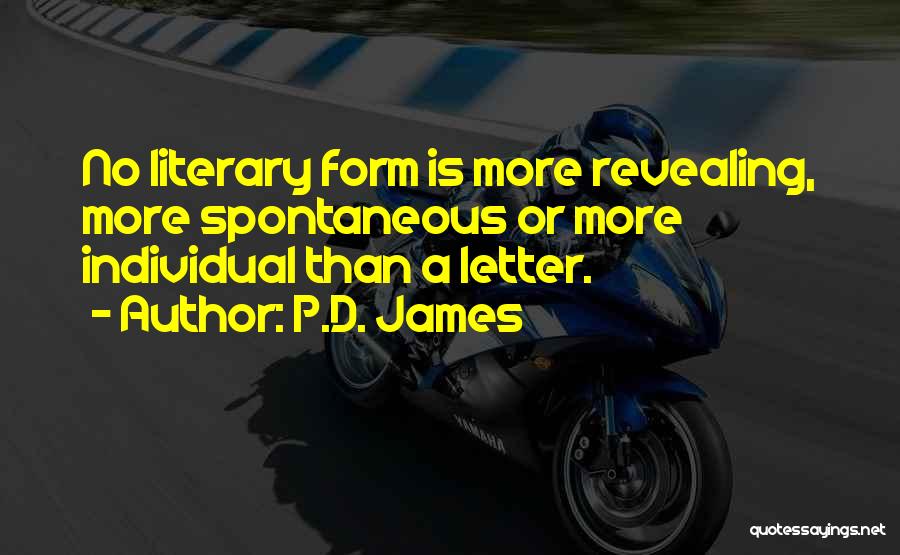 P.D. James Quotes: No Literary Form Is More Revealing, More Spontaneous Or More Individual Than A Letter.