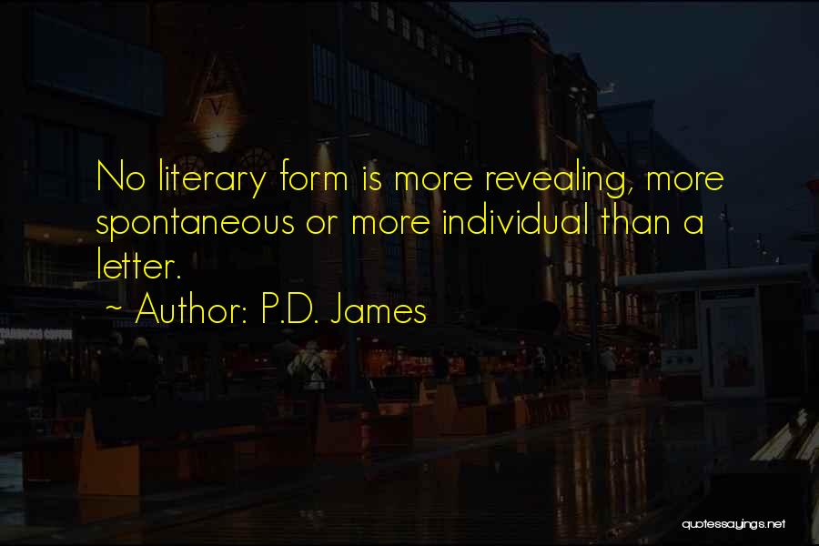 P.D. James Quotes: No Literary Form Is More Revealing, More Spontaneous Or More Individual Than A Letter.