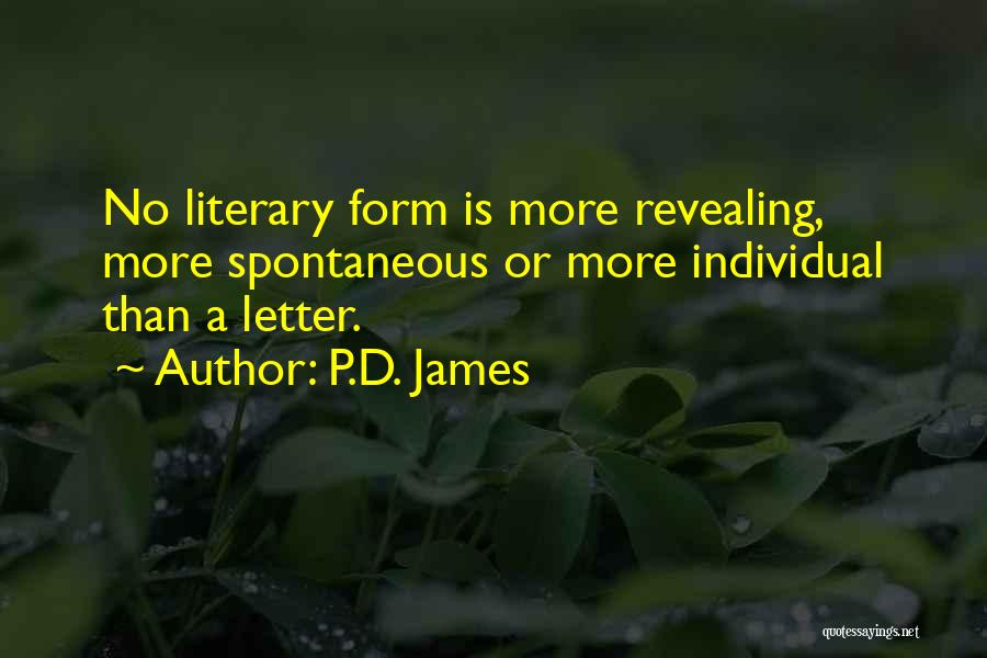 P.D. James Quotes: No Literary Form Is More Revealing, More Spontaneous Or More Individual Than A Letter.