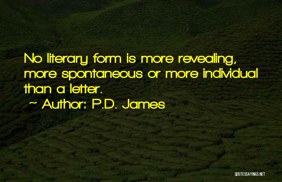 P.D. James Quotes: No Literary Form Is More Revealing, More Spontaneous Or More Individual Than A Letter.