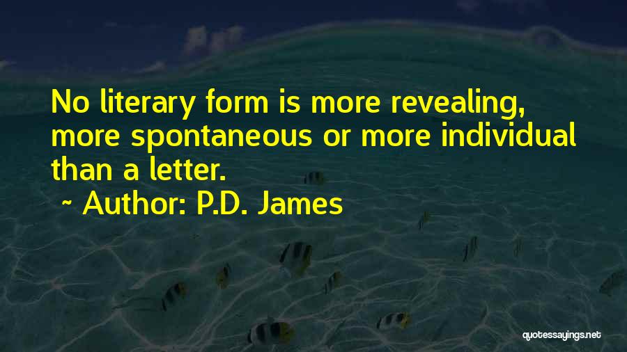 P.D. James Quotes: No Literary Form Is More Revealing, More Spontaneous Or More Individual Than A Letter.