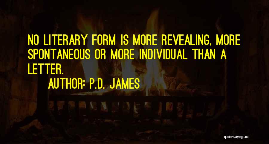 P.D. James Quotes: No Literary Form Is More Revealing, More Spontaneous Or More Individual Than A Letter.