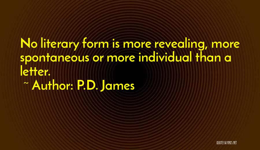 P.D. James Quotes: No Literary Form Is More Revealing, More Spontaneous Or More Individual Than A Letter.