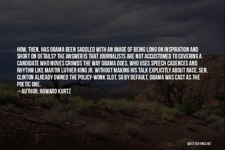 Howard Kurtz Quotes: How, Then, Has Obama Been Saddled With An Image Of Being Long On Inspiration And Short On Details? The Answer