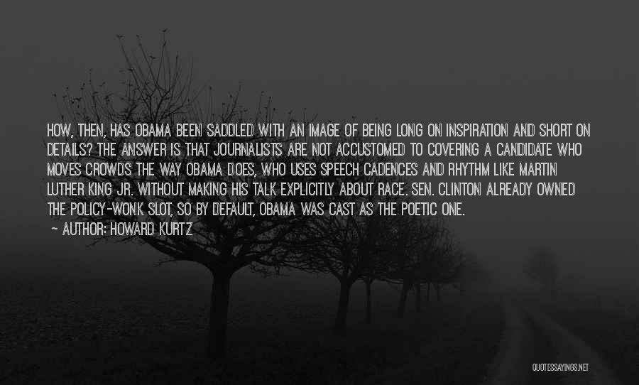 Howard Kurtz Quotes: How, Then, Has Obama Been Saddled With An Image Of Being Long On Inspiration And Short On Details? The Answer