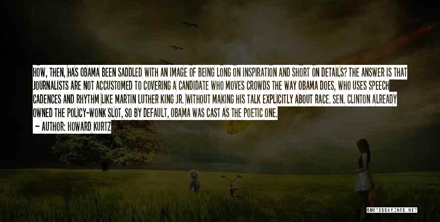 Howard Kurtz Quotes: How, Then, Has Obama Been Saddled With An Image Of Being Long On Inspiration And Short On Details? The Answer