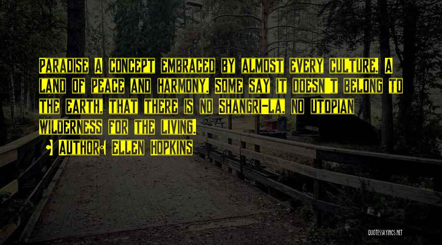 Ellen Hopkins Quotes: Paradise A Concept Embraced By Almost Every Culture. A Land Of Peace And Harmony. Some Say It Doesn't Belong To