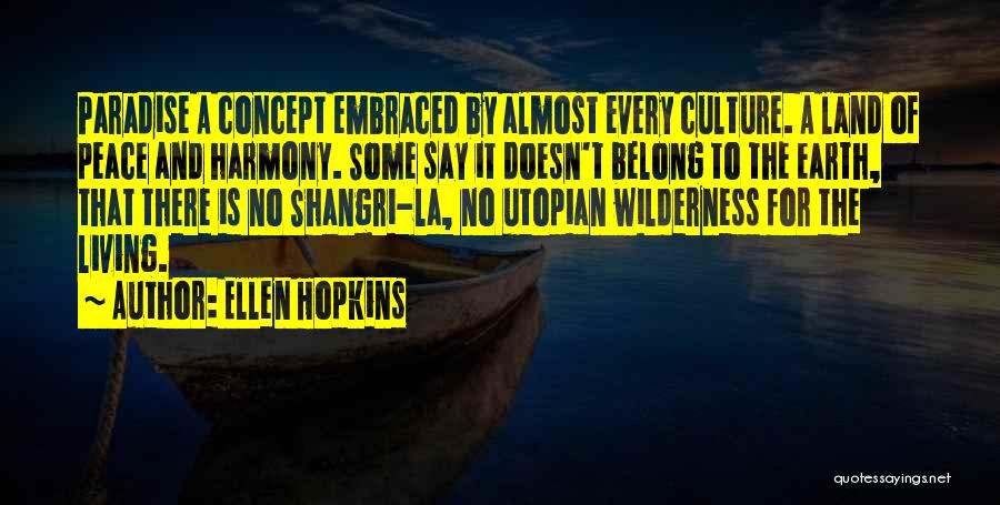 Ellen Hopkins Quotes: Paradise A Concept Embraced By Almost Every Culture. A Land Of Peace And Harmony. Some Say It Doesn't Belong To