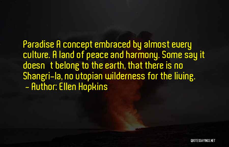 Ellen Hopkins Quotes: Paradise A Concept Embraced By Almost Every Culture. A Land Of Peace And Harmony. Some Say It Doesn't Belong To