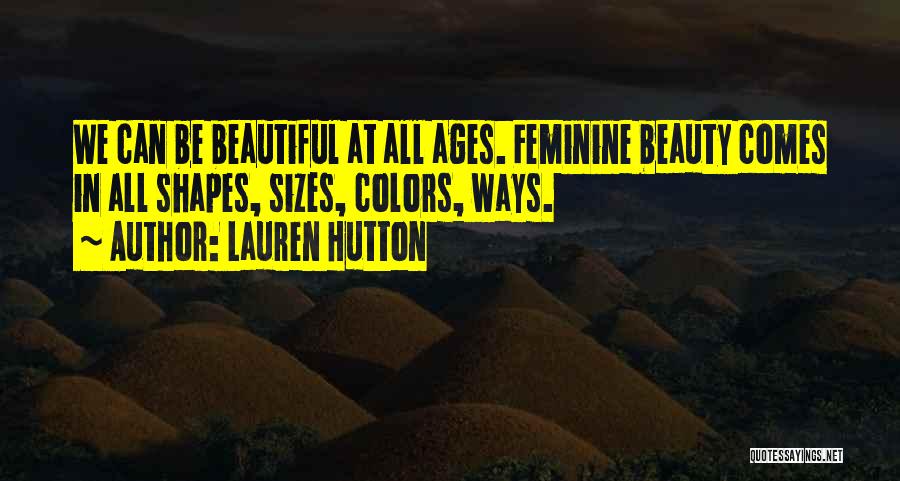 Lauren Hutton Quotes: We Can Be Beautiful At All Ages. Feminine Beauty Comes In All Shapes, Sizes, Colors, Ways.