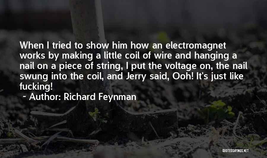Richard Feynman Quotes: When I Tried To Show Him How An Electromagnet Works By Making A Little Coil Of Wire And Hanging A