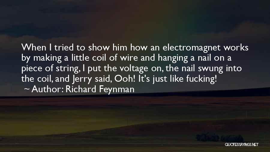 Richard Feynman Quotes: When I Tried To Show Him How An Electromagnet Works By Making A Little Coil Of Wire And Hanging A