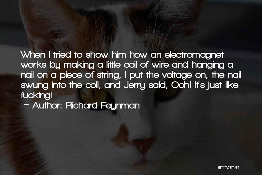 Richard Feynman Quotes: When I Tried To Show Him How An Electromagnet Works By Making A Little Coil Of Wire And Hanging A