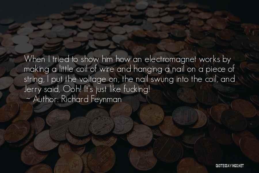 Richard Feynman Quotes: When I Tried To Show Him How An Electromagnet Works By Making A Little Coil Of Wire And Hanging A