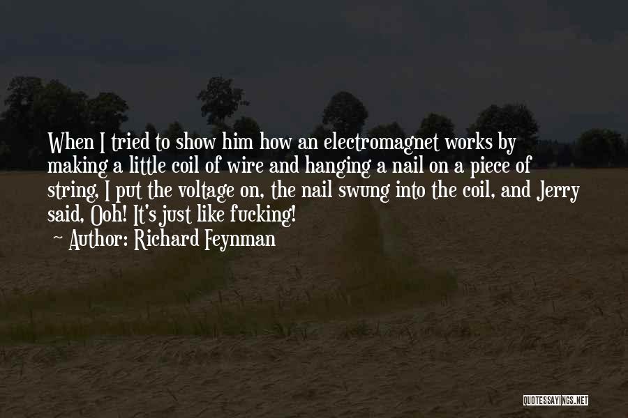 Richard Feynman Quotes: When I Tried To Show Him How An Electromagnet Works By Making A Little Coil Of Wire And Hanging A