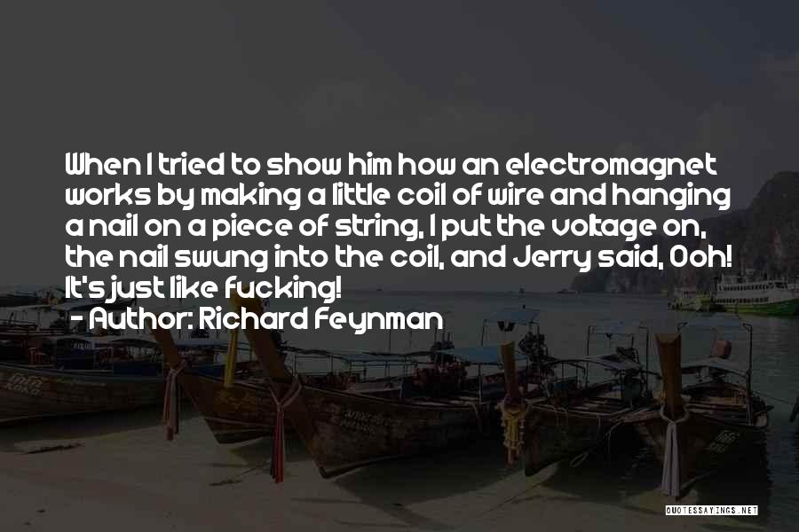 Richard Feynman Quotes: When I Tried To Show Him How An Electromagnet Works By Making A Little Coil Of Wire And Hanging A
