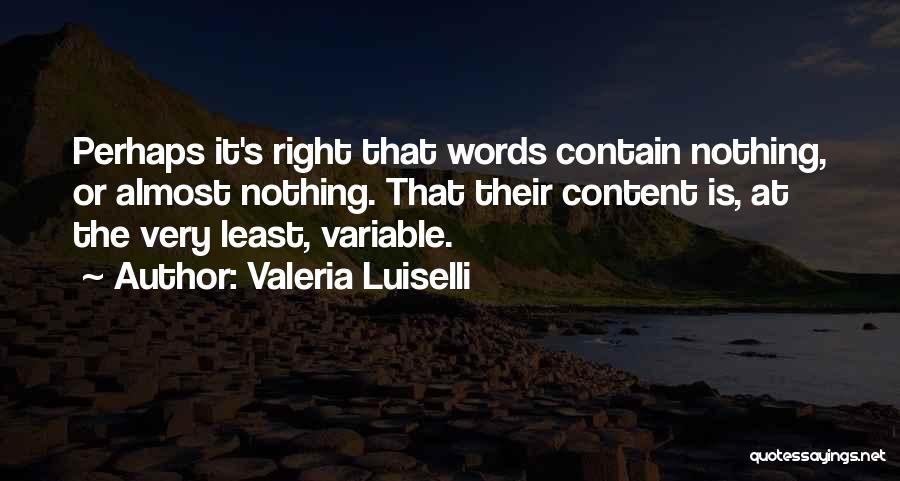 Valeria Luiselli Quotes: Perhaps It's Right That Words Contain Nothing, Or Almost Nothing. That Their Content Is, At The Very Least, Variable.