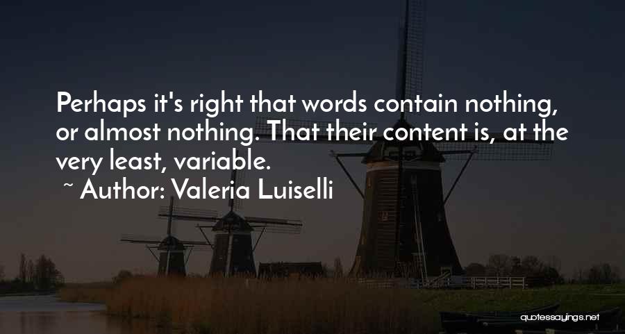 Valeria Luiselli Quotes: Perhaps It's Right That Words Contain Nothing, Or Almost Nothing. That Their Content Is, At The Very Least, Variable.