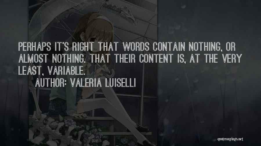 Valeria Luiselli Quotes: Perhaps It's Right That Words Contain Nothing, Or Almost Nothing. That Their Content Is, At The Very Least, Variable.