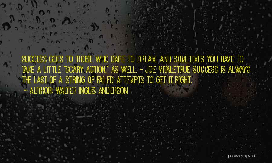Walter Inglis Anderson Quotes: Success Goes To Those Who Dare To Dream. And Sometimes You Have To Take A Little Scary Action, As Well.