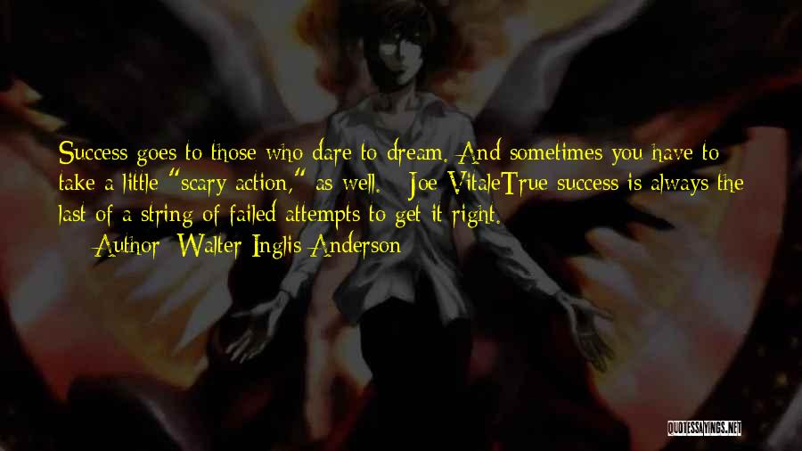 Walter Inglis Anderson Quotes: Success Goes To Those Who Dare To Dream. And Sometimes You Have To Take A Little Scary Action, As Well.