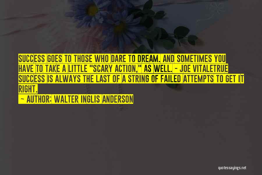 Walter Inglis Anderson Quotes: Success Goes To Those Who Dare To Dream. And Sometimes You Have To Take A Little Scary Action, As Well.