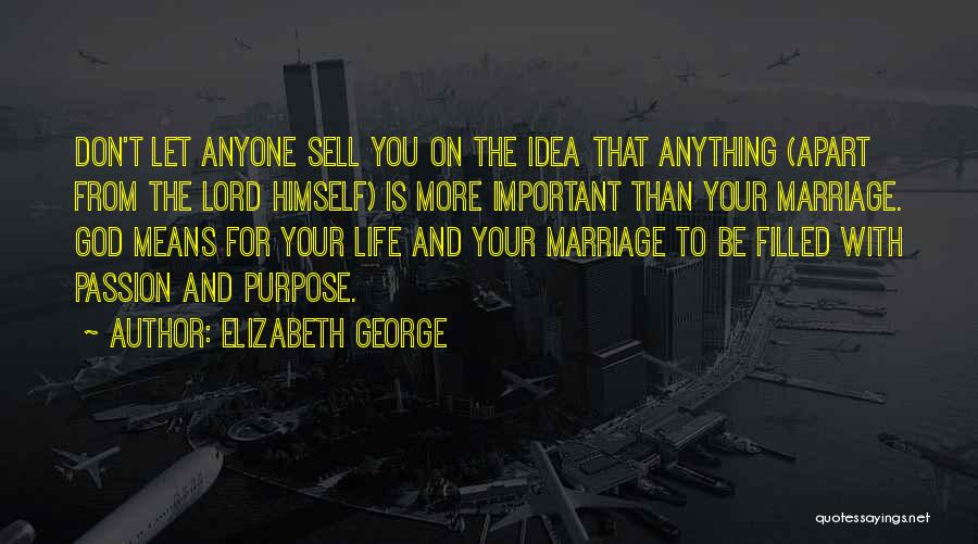 Elizabeth George Quotes: Don't Let Anyone Sell You On The Idea That Anything (apart From The Lord Himself) Is More Important Than Your