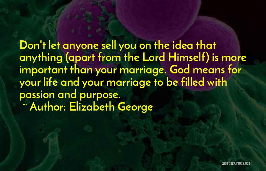 Elizabeth George Quotes: Don't Let Anyone Sell You On The Idea That Anything (apart From The Lord Himself) Is More Important Than Your