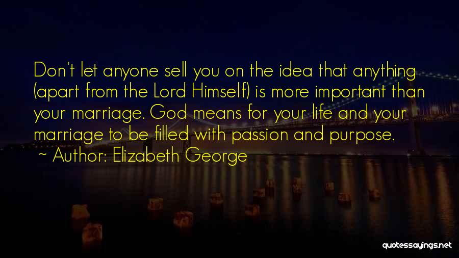Elizabeth George Quotes: Don't Let Anyone Sell You On The Idea That Anything (apart From The Lord Himself) Is More Important Than Your