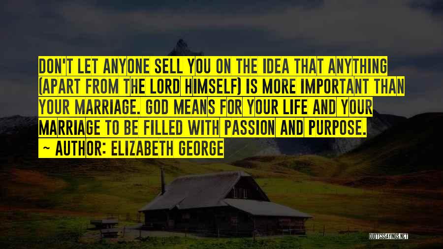 Elizabeth George Quotes: Don't Let Anyone Sell You On The Idea That Anything (apart From The Lord Himself) Is More Important Than Your