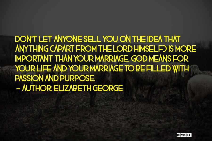 Elizabeth George Quotes: Don't Let Anyone Sell You On The Idea That Anything (apart From The Lord Himself) Is More Important Than Your