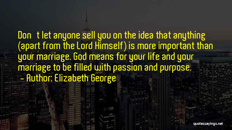 Elizabeth George Quotes: Don't Let Anyone Sell You On The Idea That Anything (apart From The Lord Himself) Is More Important Than Your