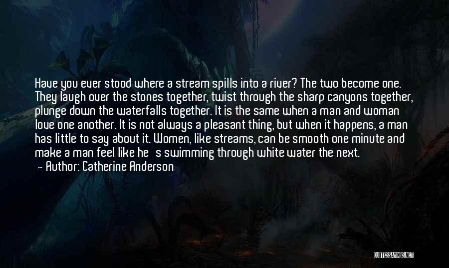 Catherine Anderson Quotes: Have You Ever Stood Where A Stream Spills Into A River? The Two Become One. They Laugh Over The Stones