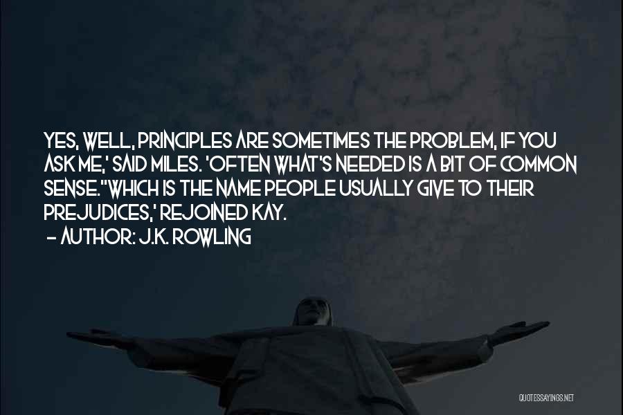 J.K. Rowling Quotes: Yes, Well, Principles Are Sometimes The Problem, If You Ask Me,' Said Miles. 'often What's Needed Is A Bit Of