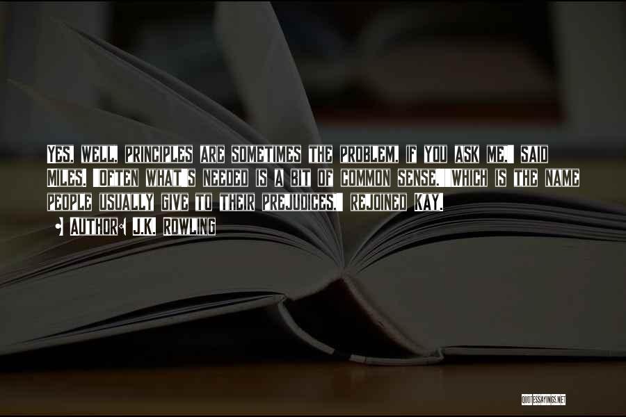 J.K. Rowling Quotes: Yes, Well, Principles Are Sometimes The Problem, If You Ask Me,' Said Miles. 'often What's Needed Is A Bit Of